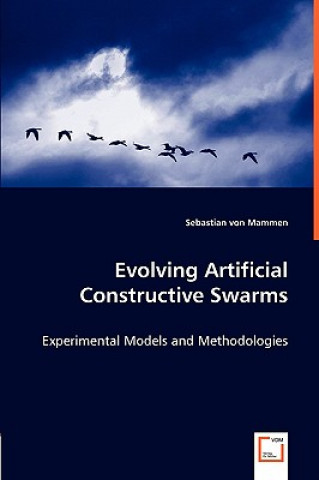 Książka Evolving Artificial Constructive Swarms - Experimental Models and Methodologies Sebastian von Mammen