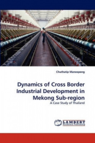 Książka Dynamics of Cross Border Industrial Development in Mekong Sub-region Chuthatip Maneepong