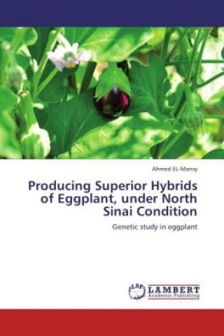 Kniha Producing Superior Hybrids of Eggplant, under North Sinai Condition Ahmed El- Mansy