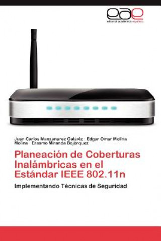 Kniha Planeacion de Coberturas Inalambricas En El Estandar IEEE 802.11n Juan Carlos Manzanarez Galaviz