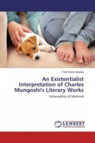 Kniha An Existentialist Interpretation of Charles Mungoshi's Literary Works Felix Petros Mapako