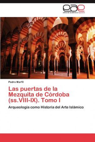 Könyv Puertas de La Mezquita de Cordoba (SS.VIII-IX). Tomo I Pedro Marfil