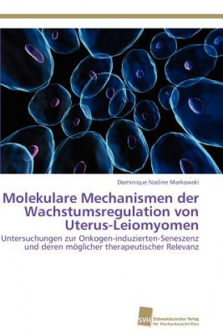 Kniha Molekulare Mechanismen der Wachstumsregulation von Uterus-Leiomyomen Dominique Nadine Markowski