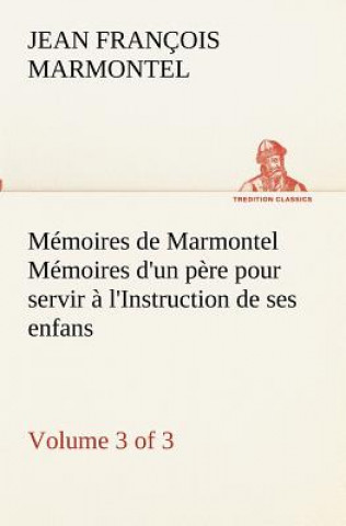Carte Memoires de Marmontel (3 of 3) Memoires d'un pere pour servir a l'Instruction de ses enfans Jean François Marmontel