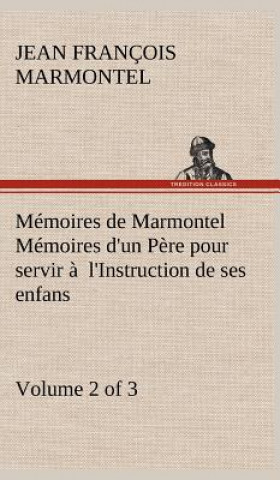 Carte Memoires de Marmontel (Volume 2 of 3) Memoires d'un Pere pour servir a l'Instruction de ses enfans Jean François Marmontel