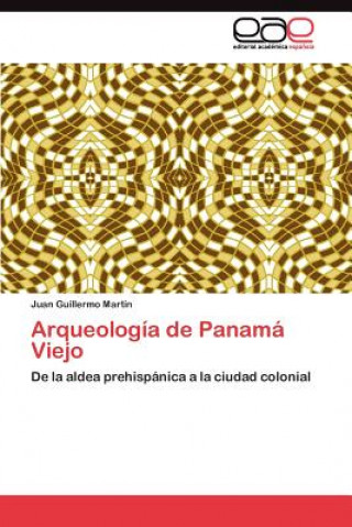 Könyv Arqueologia de Panama Viejo Juan Guillermo Martín