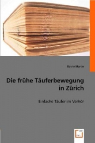 Βιβλίο Die frühe Täuferbewegung in Zürich Katrin Martin