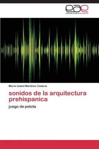 Книга sonidos de la arquitectura prehispanica Maria Isabel Martinez Cadena