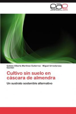 Book Cultivo Sin Suelo En Cascara de Almendra Gabino Alberto Martínez Gutierrez