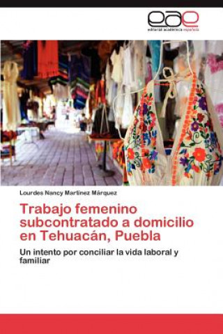 Könyv Trabajo Femenino Subcontratado a Domicilio En Tehuacan, Puebla Lourdes Nancy Martínez Márquez