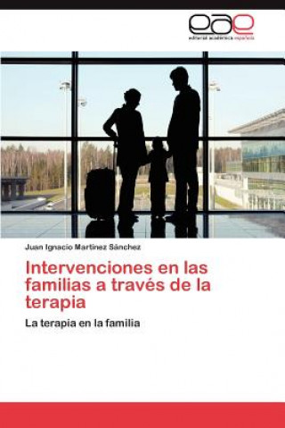 Libro Intervenciones En Las Familias a Traves de La Terapia Juan Ignacio Martínez Sánchez