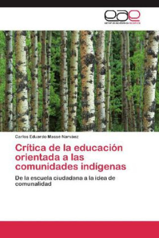 Książka Critica de la educacion orientada a las comunidades indigenas Carlos Eduardo Massé Narváez