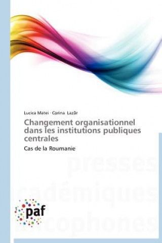 Kniha Changement Organisationnel Dans Les Institutions Publiques Centrales Lucica Matei