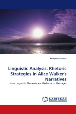 Kniha Linguistic Analysis: Rhetoric Strategies in Alice Walker's Narratives Robert Matunda