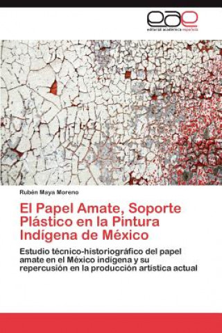 Kniha Papel Amate, Soporte Plastico en la Pintura Indigena de Mexico Rubén Maya Moreno