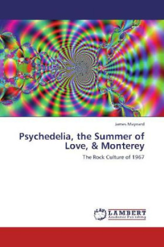 Kniha Psychedelia, the Summer of Love, & Monterey James Maynard