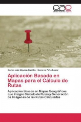 Книга Aplicación Basada en Mapas para el Cálculo de Rutas Carlos Luis Mayora Castillo