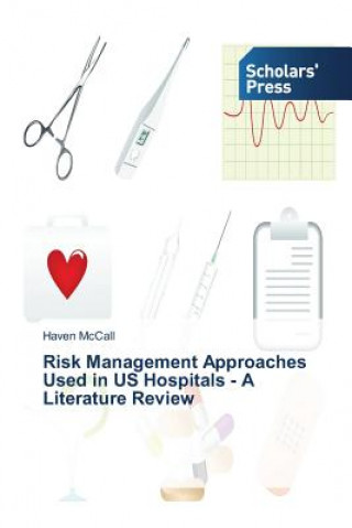 Knjiga Risk Management Approaches Used in US Hospitals - A Literature Review Haven McCall