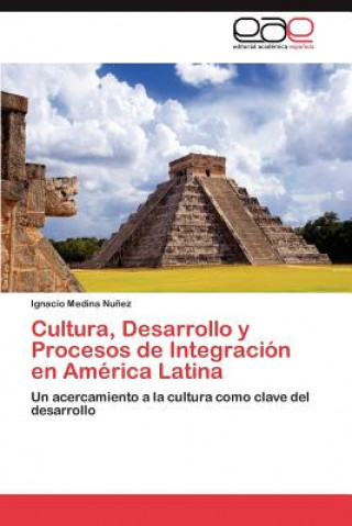 Kniha Cultura, Desarrollo y Procesos de Integracion en America Latina Medina Nunez Ignacio