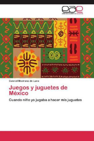 Könyv Juegos y juguetes de México Gabriel Medrano de Luna