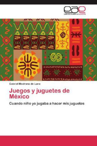 Kniha Juegos y juguetes de México Gabriel Medrano de Luna