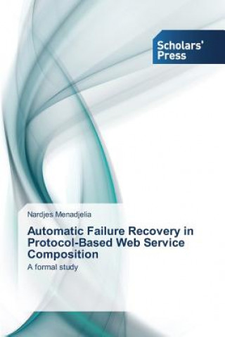 Книга Automatic Failure Recovery in Protocol-Based Web Service Composition Nardjes Menadjelia