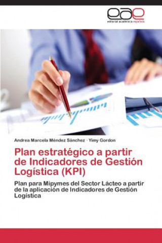 Könyv Plan estrategico a partir de Indicadores de Gestion Logistica (KPI) Andrea Marcela Méndez Sánchez