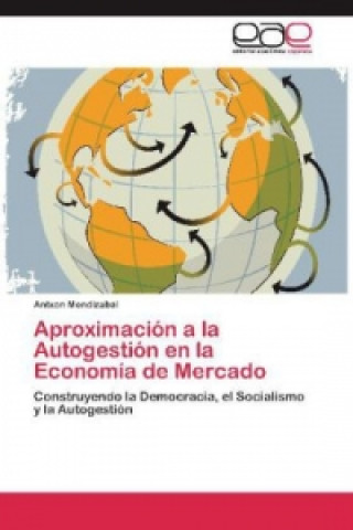 Könyv Aproximación a la Autogestión en la Economía de Mercado Antxon Mendizabal