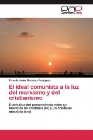 Kniha El ideal comunista a la luz del marxismo y del cristianismo Ricardo Jesús Mendoza Rodríguez