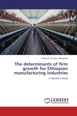 Book The determinants of firm growth for Ethiopian manufacturing industries Netsanet Getahun Mengistie