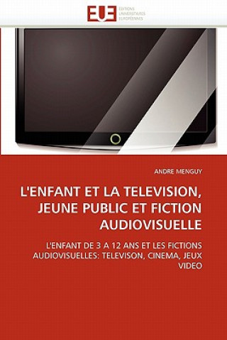 Könyv L''enfant Et La Television, Jeune Public Et Fiction Audiovisuelle Andre Menguy