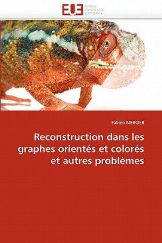 Kniha Reconstruction Dans Les Graphes Orient s Et Color s Et Autres Probl mes Fabien Mercier