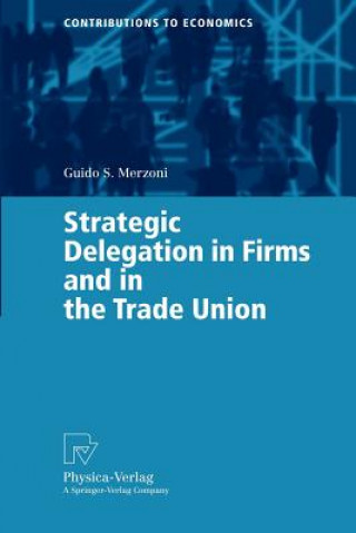 Book Strategic Delegation in Firms and in the Trade Union Guido S. Merzoni