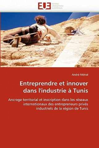 Könyv Entreprendre et innover dans l'industrie a Tunis André Métral