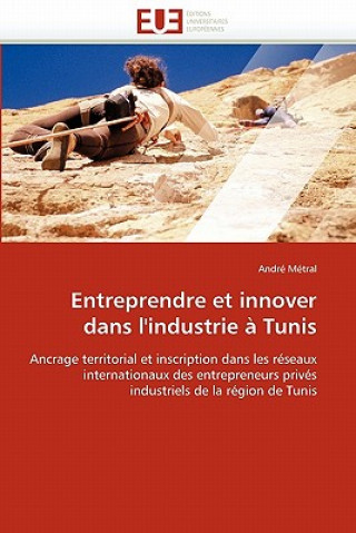 Книга Entreprendre et innover dans l'industrie a Tunis André Métral