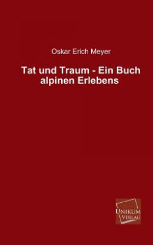 Carte Tat Und Traum - Ein Buch Alpinen Erlebens Oskar E. Meyer