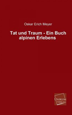 Kniha Tat Und Traum - Ein Buch Alpinen Erlebens Oskar E. Meyer