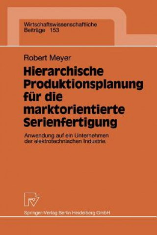 Kniha Hierarchische Produktionsplanung fur die marktorientierte Serienfertigung Robert Meyer