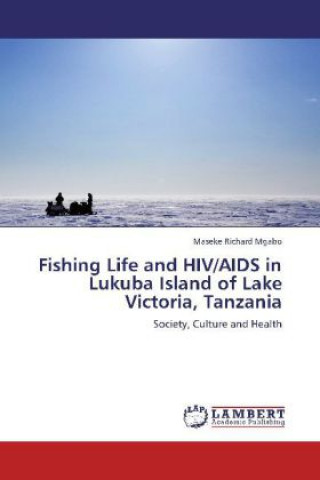 Livre Fishing Life and HIV/AIDS in Lukuba Island of Lake Victoria, Tanzania Maseke Richard Mgabo