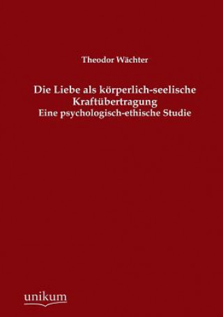 Könyv Liebe ALS Korperlich-Seelische Kraftubertragung Theodor Wächter