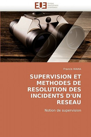 Könyv Supervision Et Methodes de Resolution Des Incidents D'Un Reseau Francis Waha