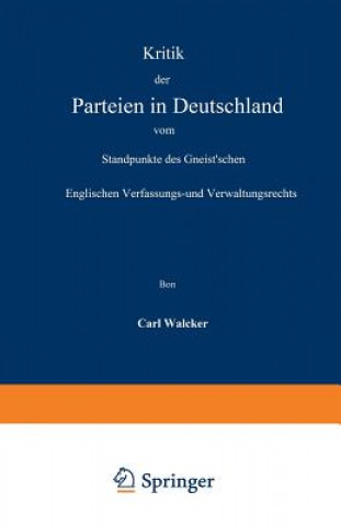 Książka Kritik Der Parteien in Deutschland Vom Standpunkte Des Gneist'schen Englischen Verfassungs- Und Verwaltungsrechts Carl Walcker