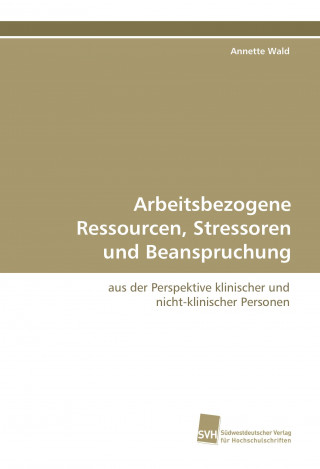 Könyv Arbeitsbezogene Ressourcen, Stressoren und  Beanspruchung Annette Wald