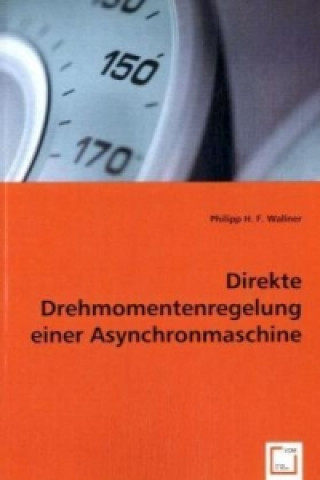 Kniha Direkte Drehmomentenregelung einer Asynchronmaschine Philipp H. F. Wallner