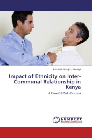 Książka Impact of Ethnicity on Inter-Communal Relationship in Kenya Priscillah Wanjiku Mwirigi