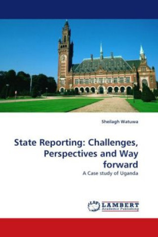 Kniha State Reporting: Challenges, Perspectives and Way forward Sheilagh Watuwa