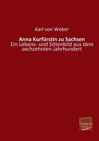 Buch Anna Kurfurstin Zu Sachsen Karl von Weber