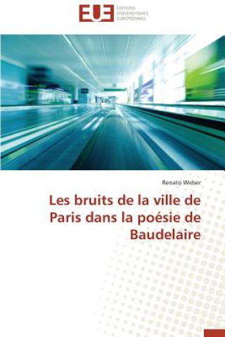 Buch Les Bruits de la Ville de Paris Dans La Po sie de Baudelaire Renato Weber