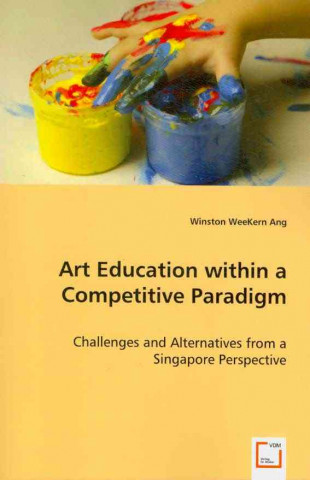 Kniha Art Education within a Competitive Paradigm Winston Wee Kern Ang