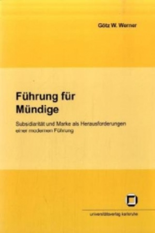 Book Führung für Mündige : Subsidiarität und Marke als Herausforderungen für eine moderne Führung Götz W. Werner